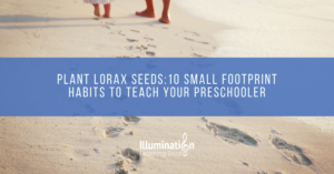 Plant Lorax Seeds: 10 Small Footprint Habits to Teach Your Preschooler